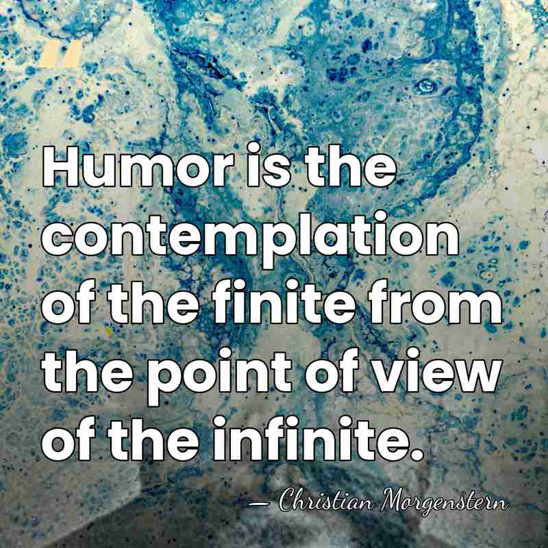 Humor is the contemplation of the finite from the point of view&hellip; - Christian Morgenstern