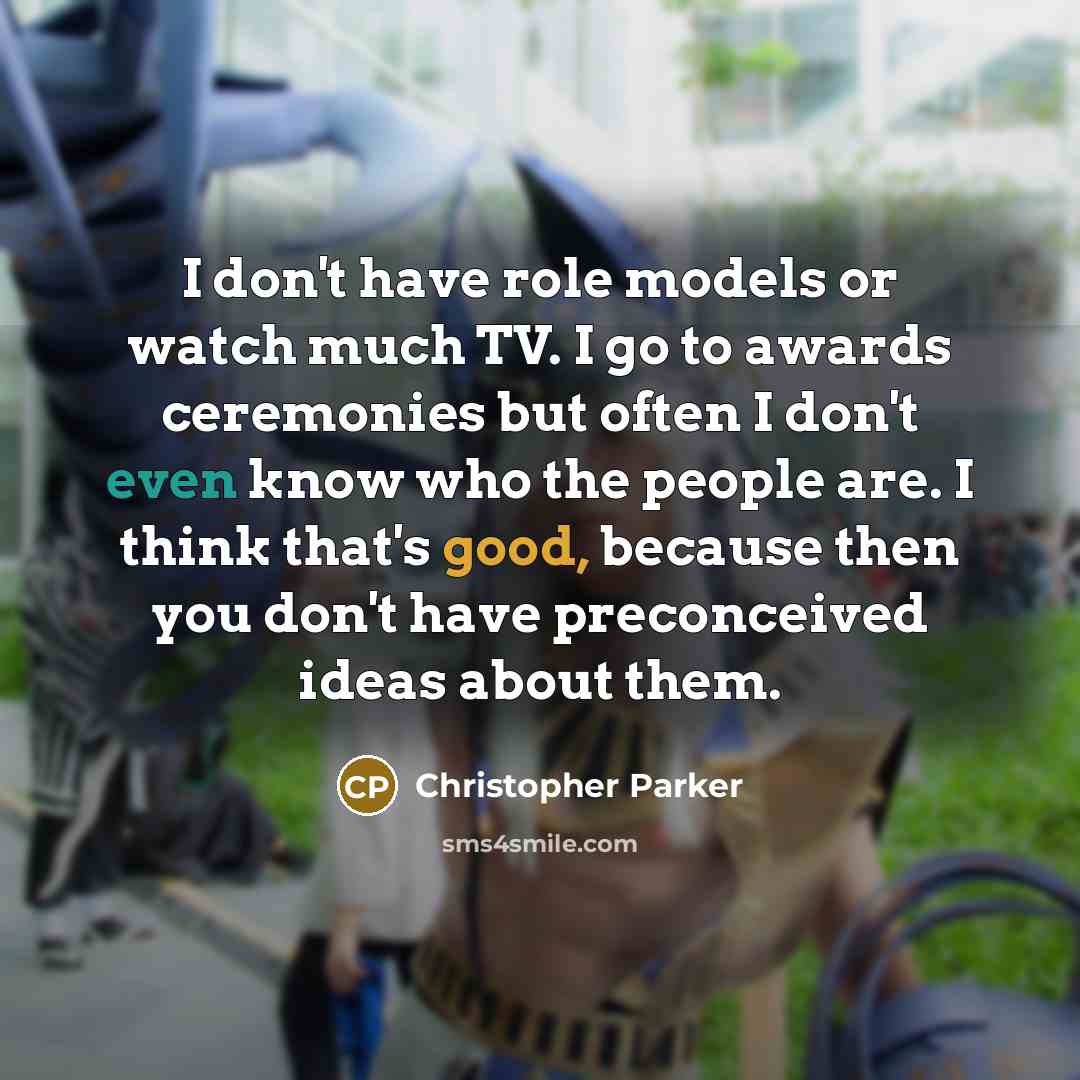“I don't have role models or watch much TV. I…” quote by Christopher Parker