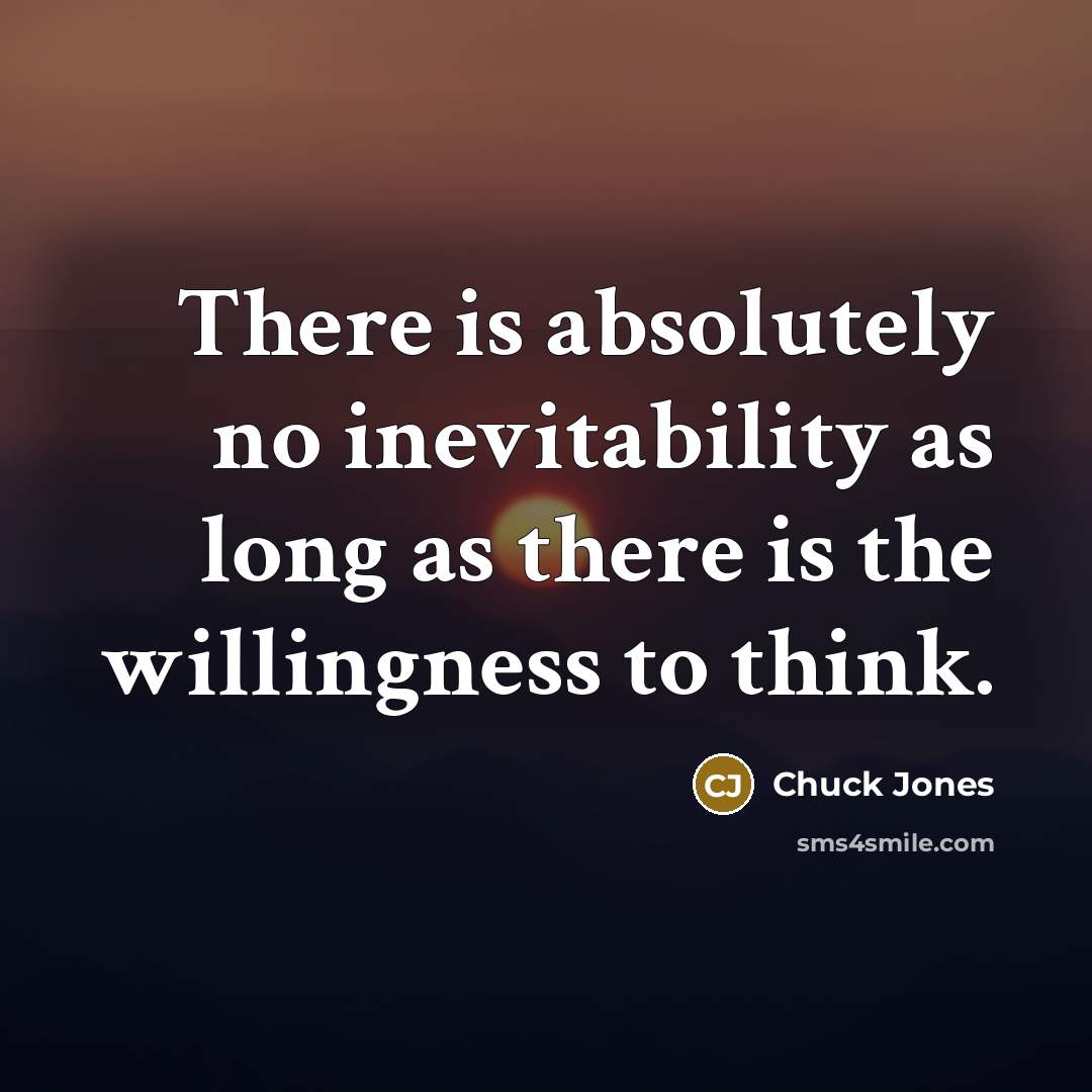 “There is absolutely no inevitability as long as there is…” quote by Chuck Jones