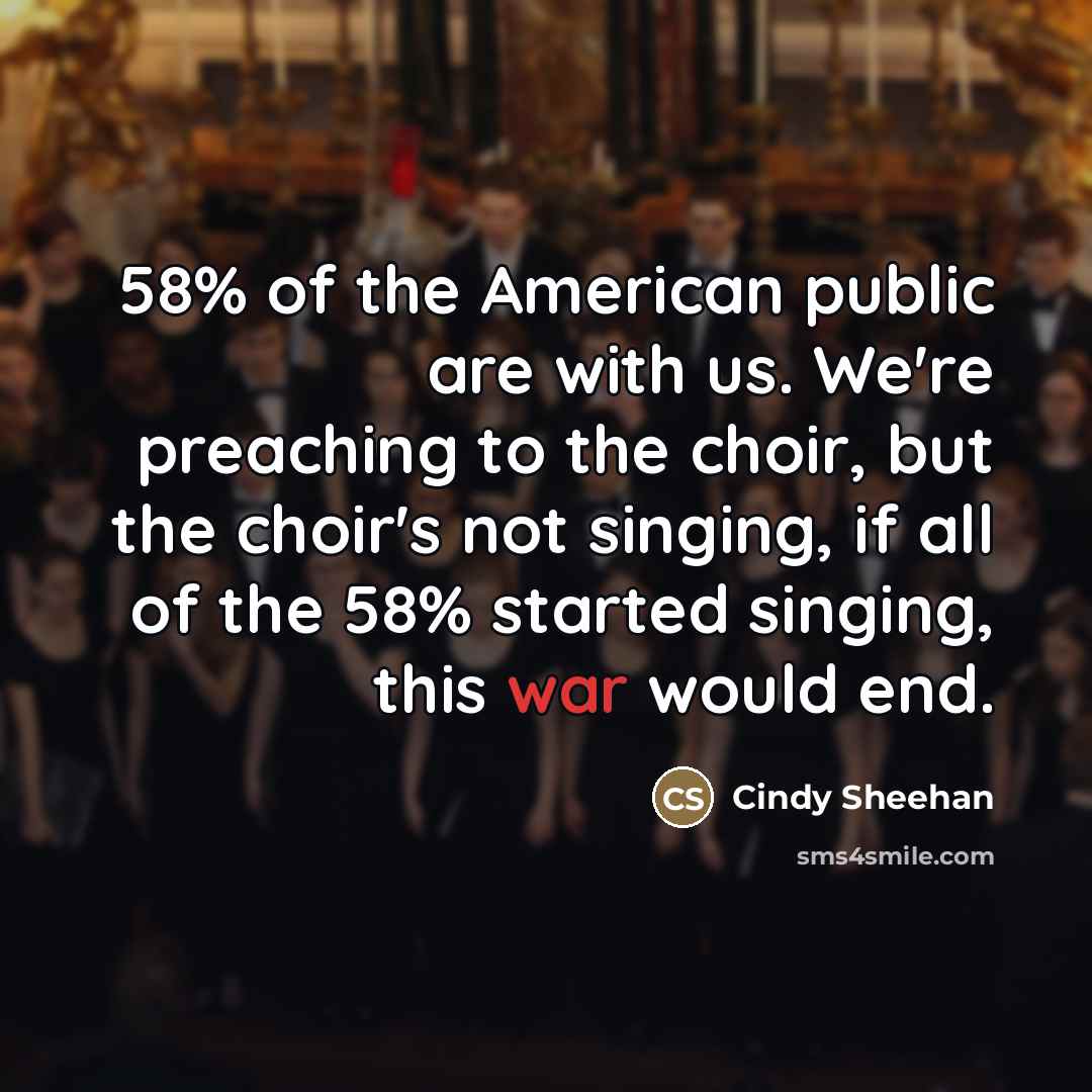 “58% of the American public are with us. We're preaching…” quote by Cindy Sheehan