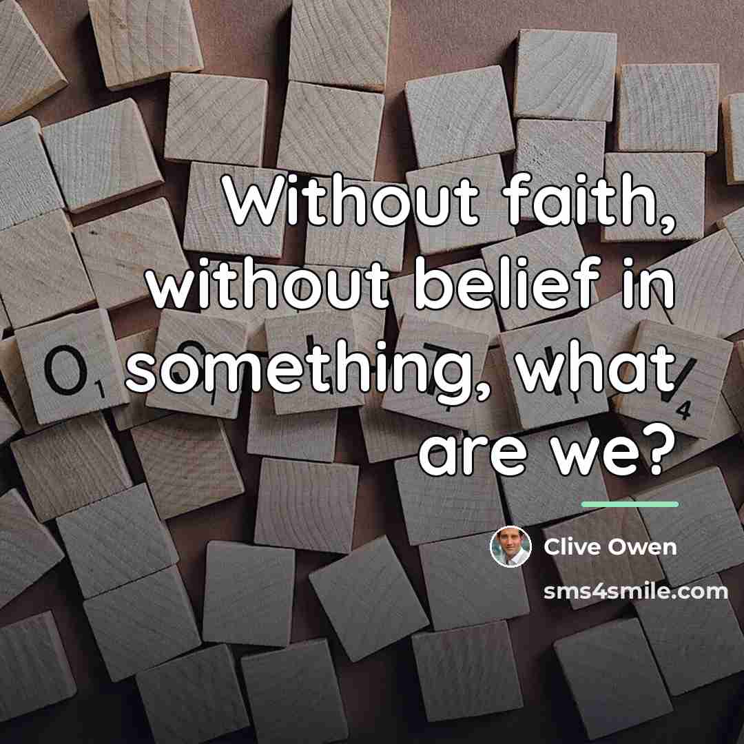 “Without faith, without belief in something, what are we?…” quote by Clive Owen