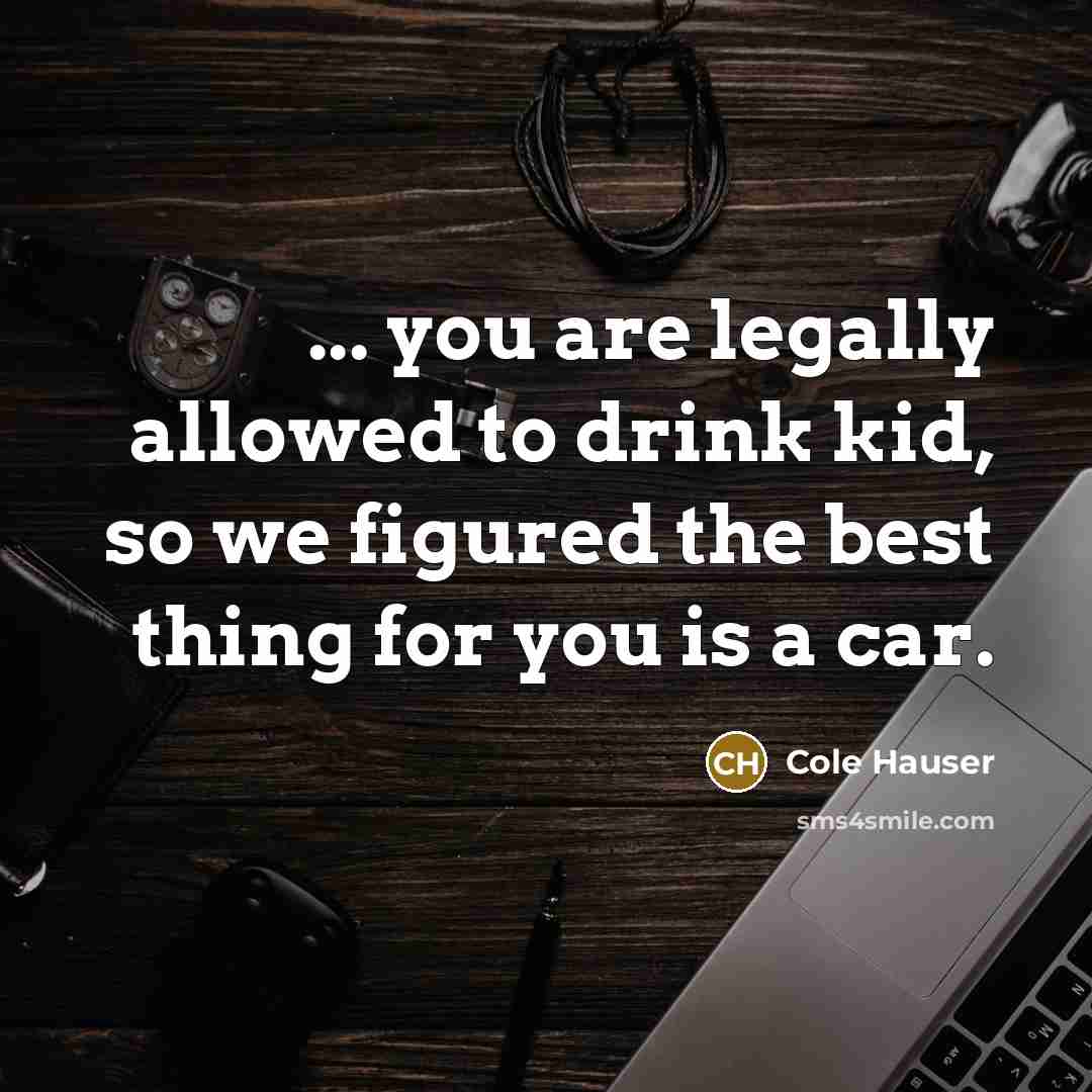 “... you are legally allowed to drink kid, so we…” quote by Cole Hauser