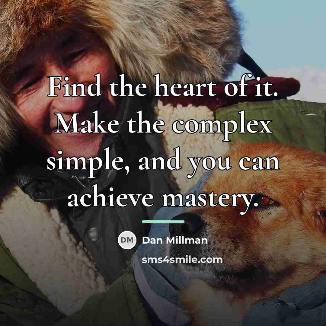 “Find the heart of it. Make the complex simple, and…” quote by Dan Millman