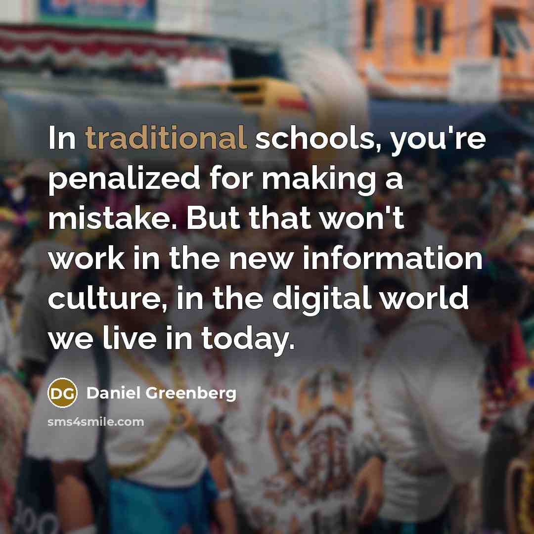 “In traditional schools, you're penalized for making a mistake. But…” quote by Daniel Greenberg