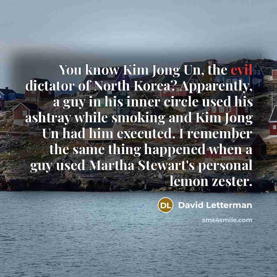 “You know Kim Jong Un, the evil dictator of North…” quote by David Letterman