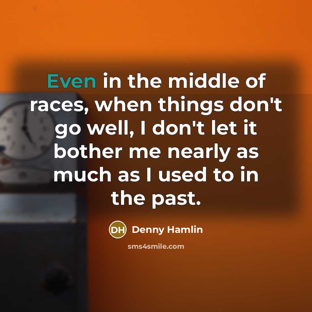 “Even in the middle of races, when things don't go…” quote by Denny Hamlin
