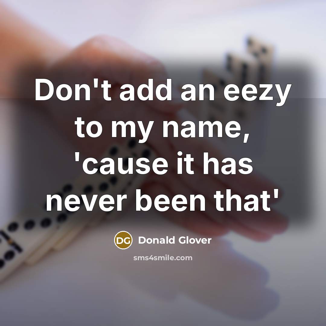 “Don't add an eezy to my name, 'cause it has…” quote by Donald Glover
