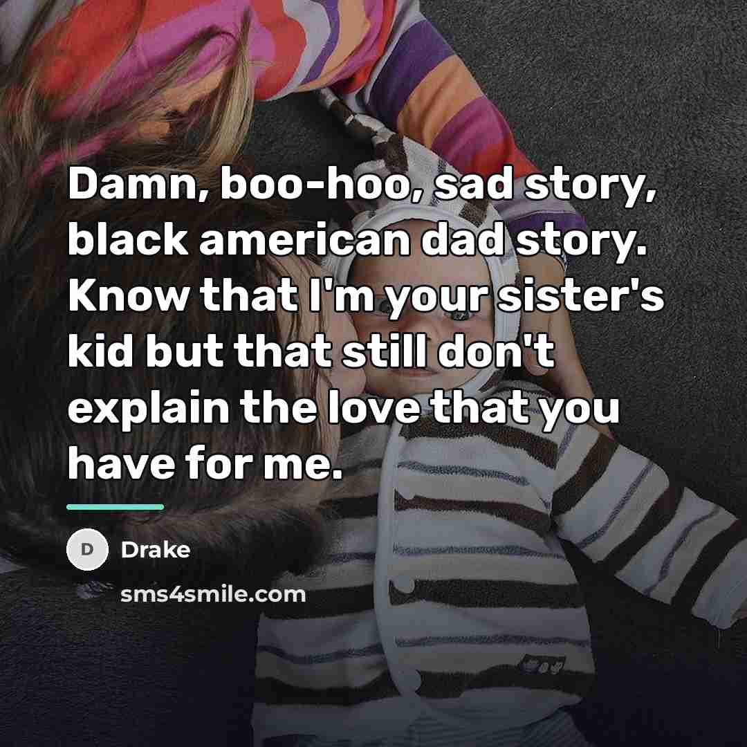 “Damn, boo-hoo, sad story, black american dad story. Know that…” quote by Drake