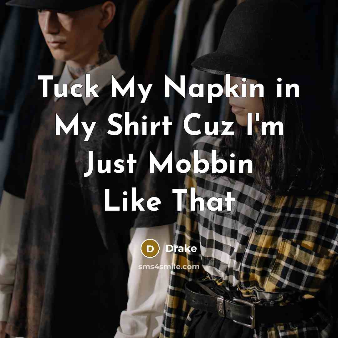 “Tuck My Napkin in My Shirt Cuz I'm Just Mobbin…” quote by Drake