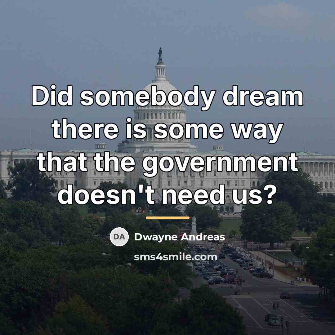 “Did somebody dream there is some way that the government…” quote by Dwayne Andreas