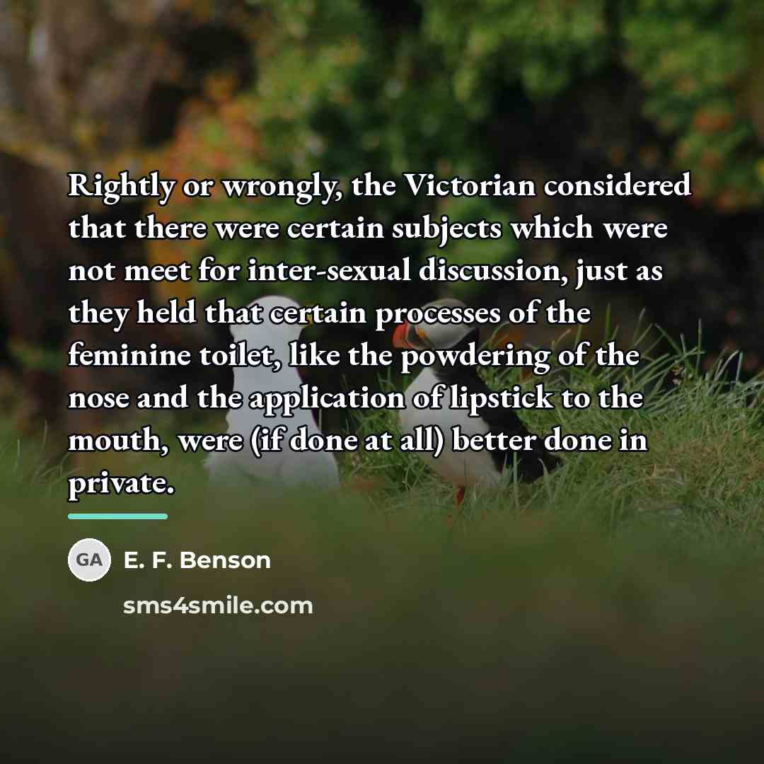 “Rightly or wrongly, the Victorian considered that there were certain…” quote by E. F. Benson