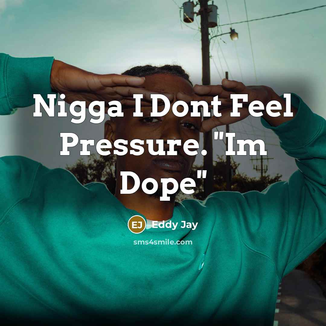 “Nigga I Dont Feel Pressure. ''Im Dope''…” quote by Eddy Jay