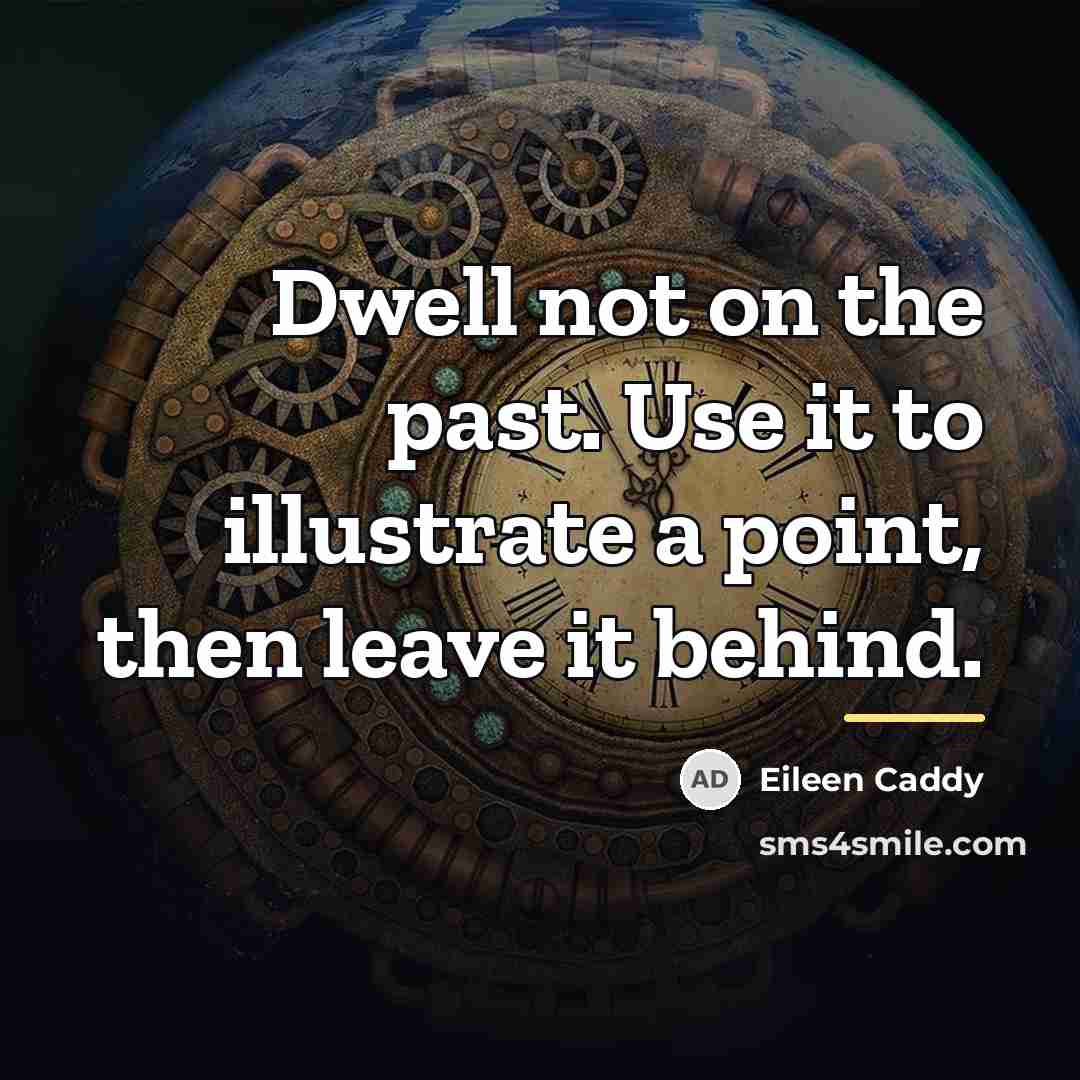 “Dwell not on the past. Use it to illustrate a…” quote by Eileen Caddy