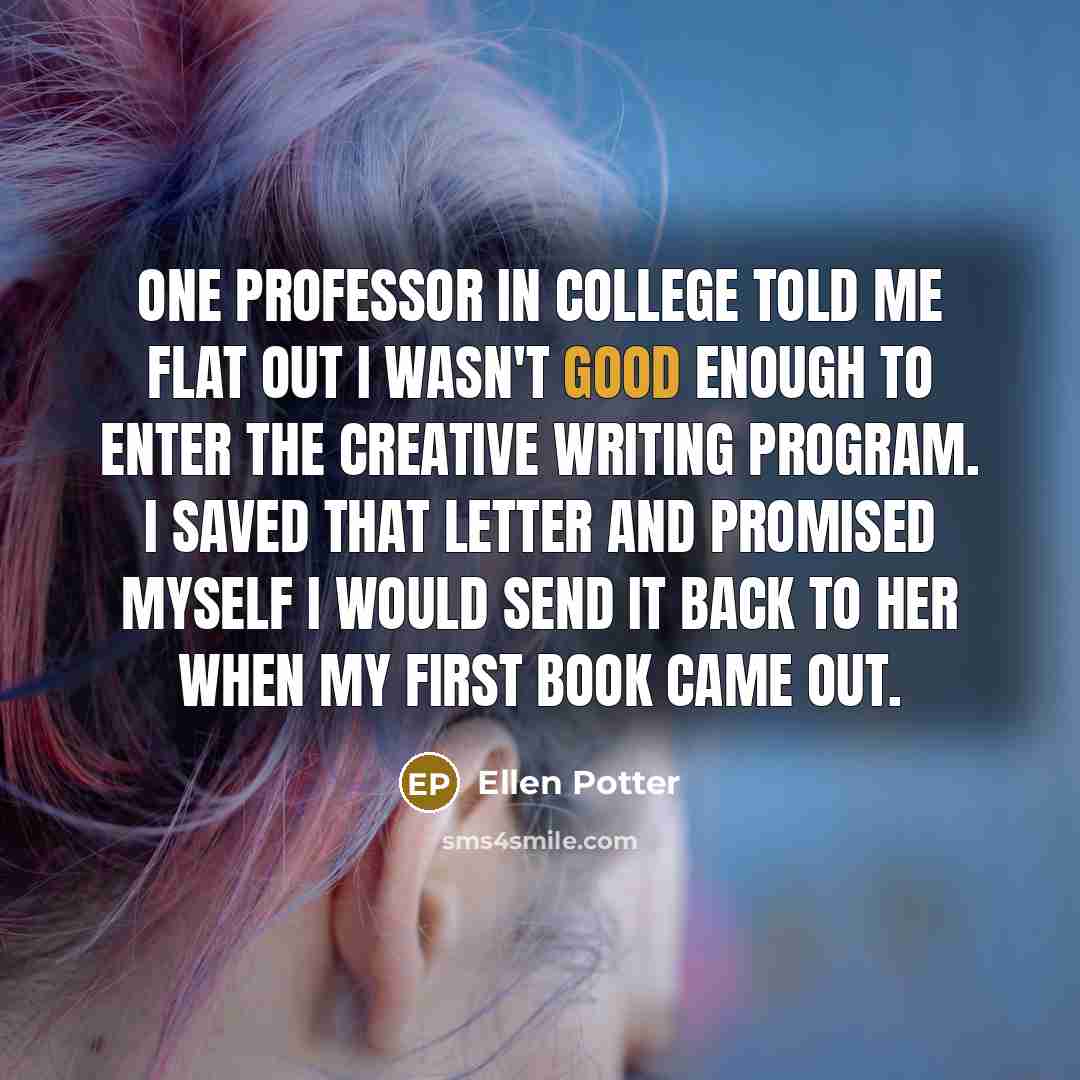 “One professor in college told me flat out I wasn't…” quote by Ellen Potter