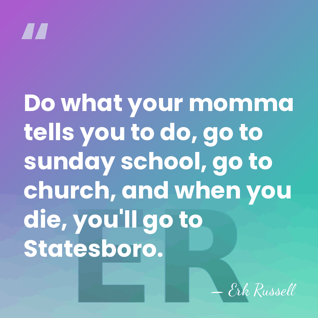 Do what your momma tells you to do, go to sunday school,&hellip; - Erk Russell
