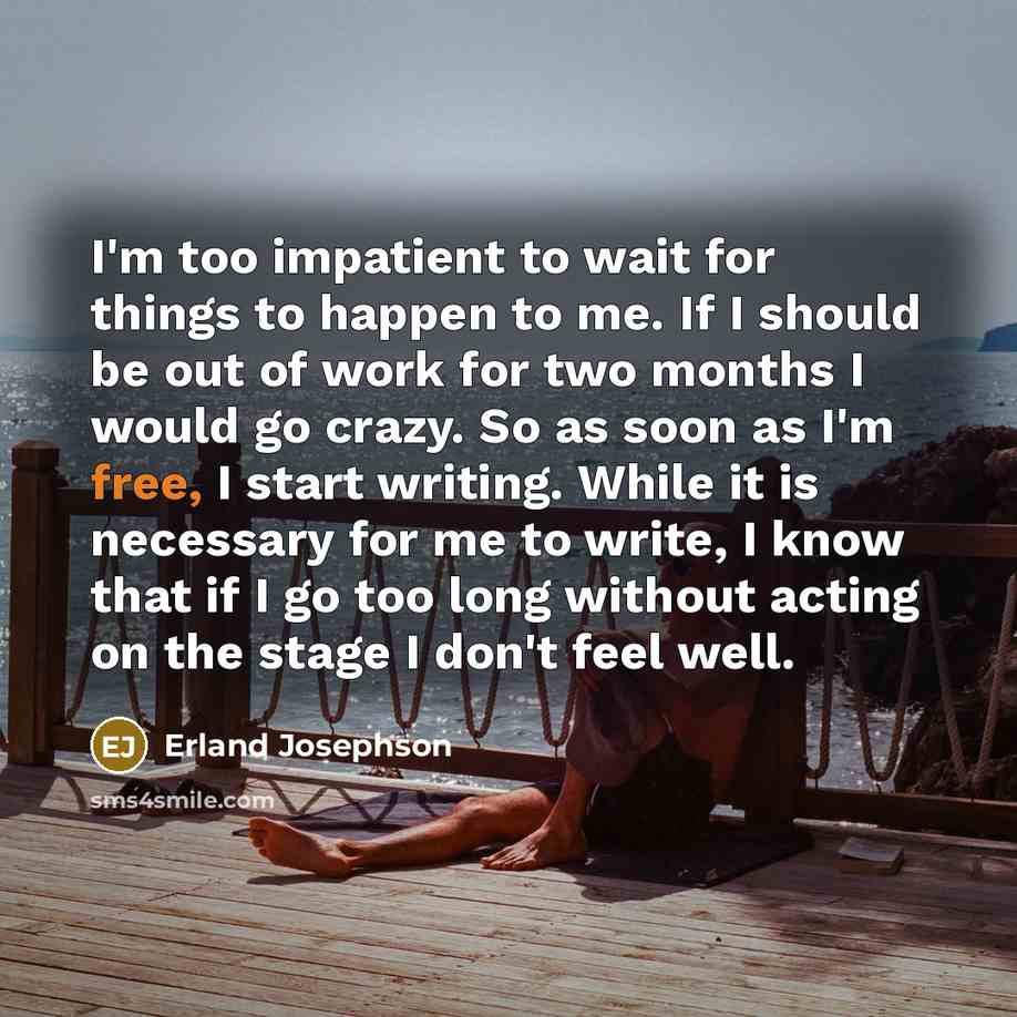 “I'm too impatient to wait for things to happen to…” quote by Erland Josephson