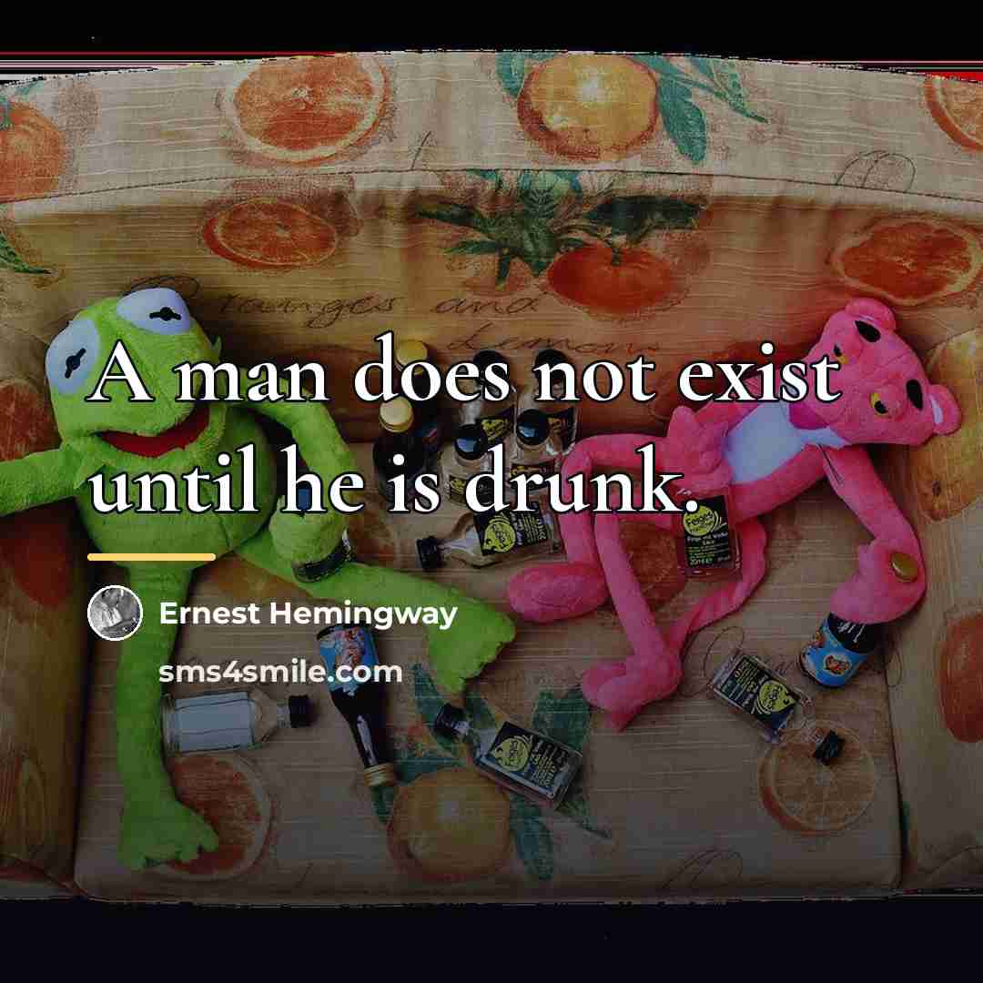 “A man does not exist until he is drunk.…” quote by Ernest Hemingway