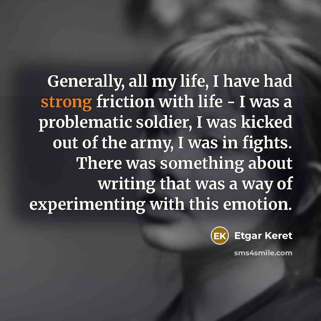 “Generally, all my life, I have had strong friction with…” quote by Etgar Keret