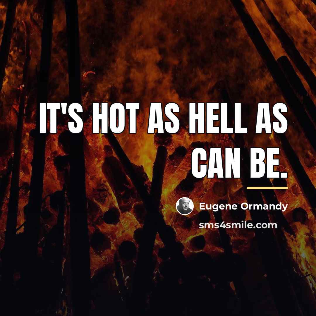“It's hot as hell as can be.…” quote by Eugene Ormandy