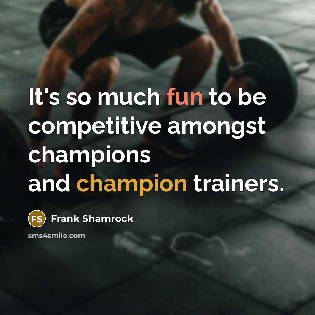 “It's so much fun to be competitive amongst champions and…” quote by Frank Shamrock