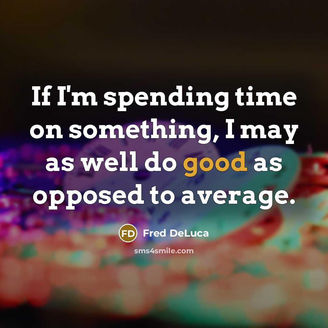 “If I'm spending time on something, I may as well…” quote by Fred DeLuca