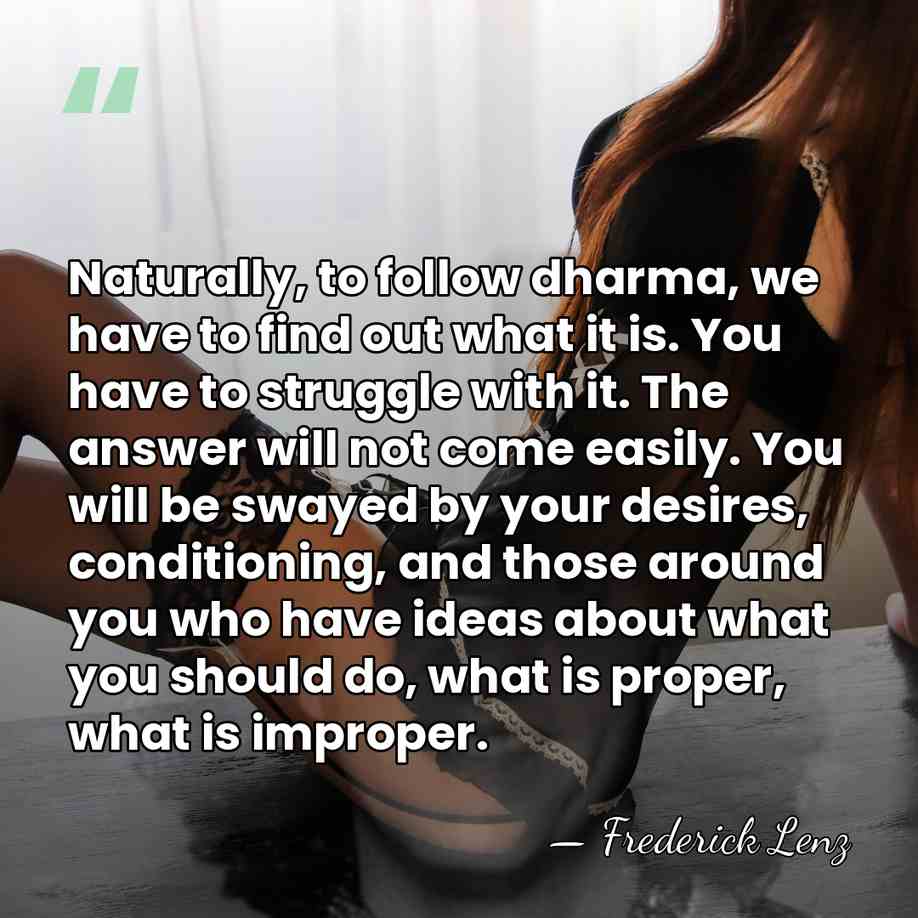 Naturally, to follow dharma, we have to find out what it is.&hellip; - Frederick Lenz