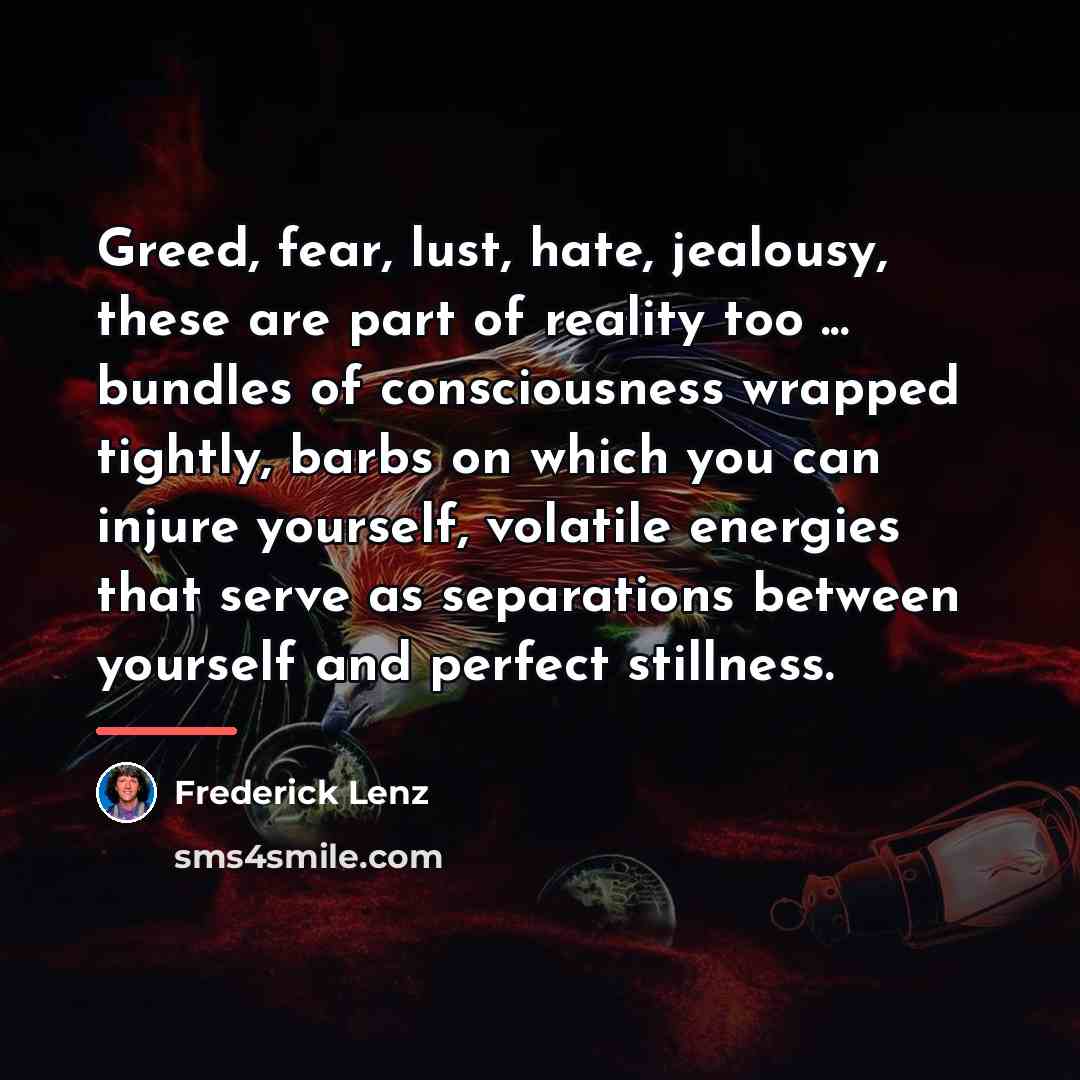 “Greed, fear, lust, hate, jealousy, these are part of reality…” quote by Frederick Lenz