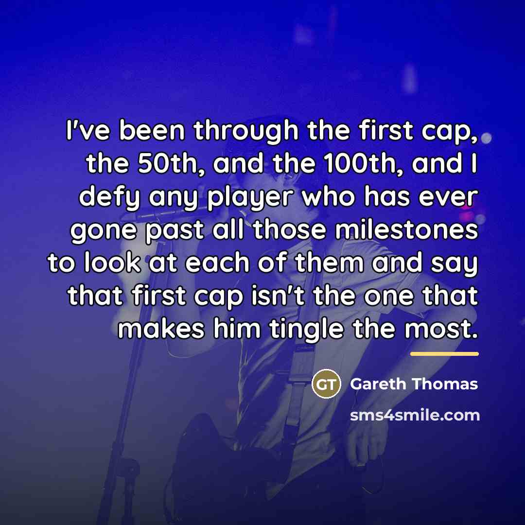 “I've been through the first cap, the 50th, and the…” quote by Gareth Thomas