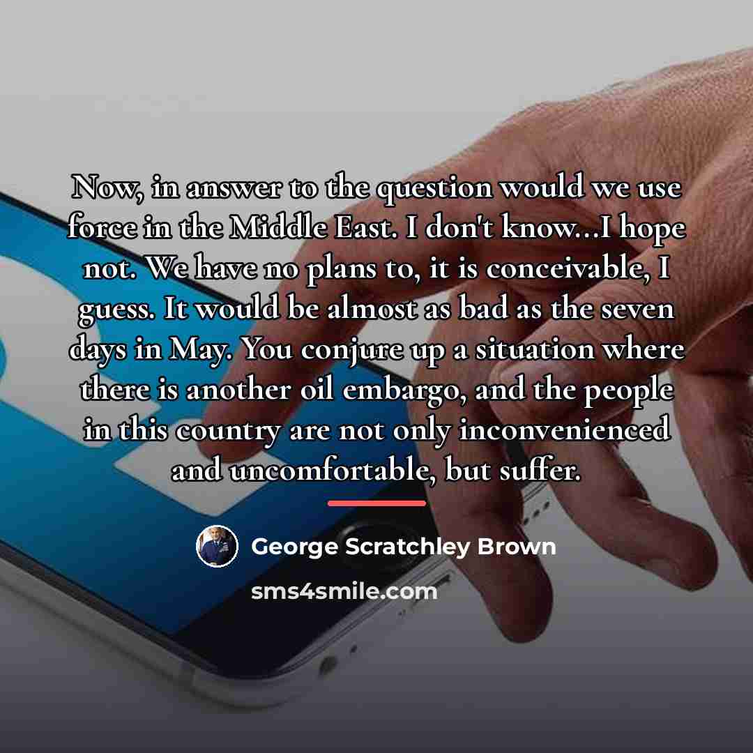 “Now, in answer to the question would we use force…” quote by George Scratchley Brown