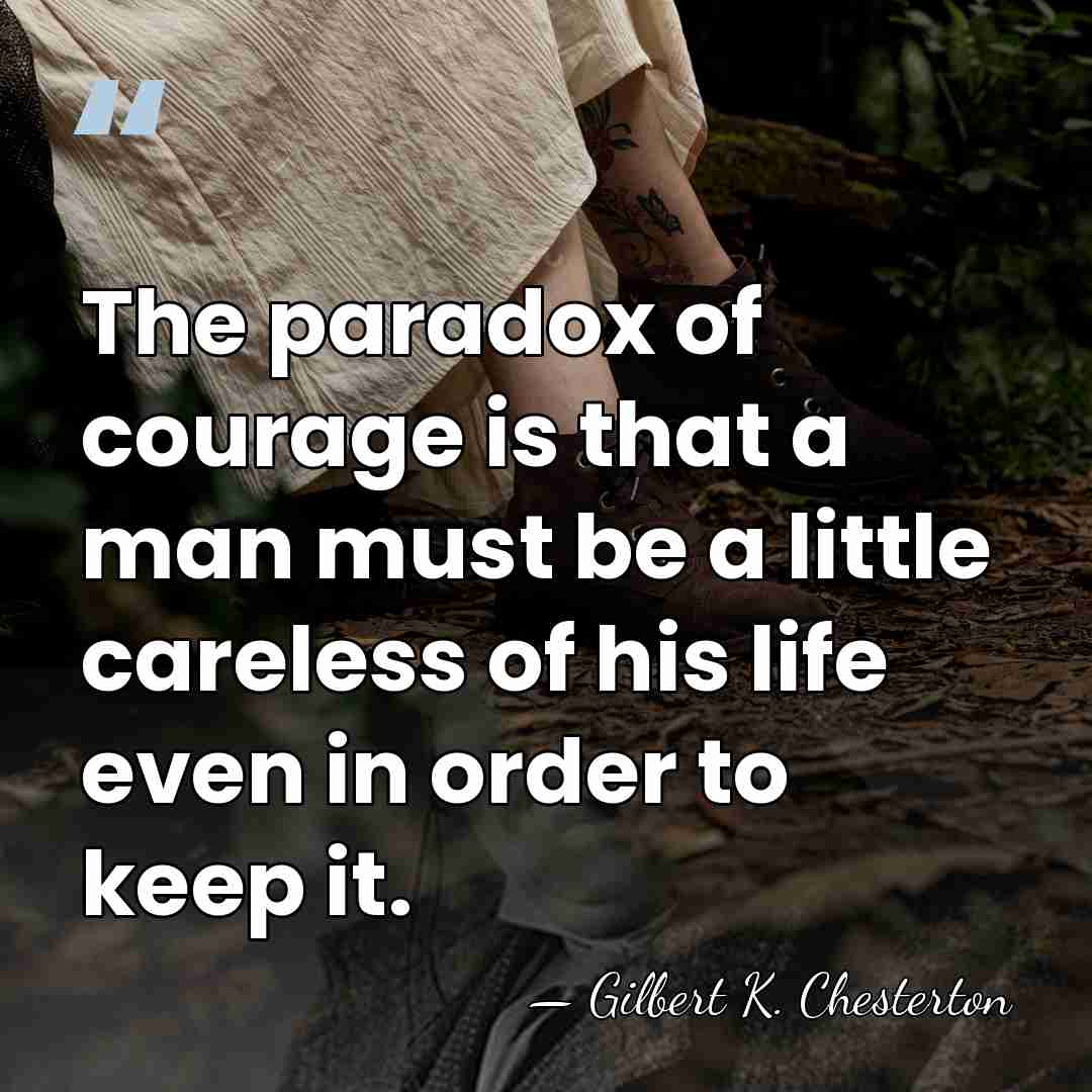 The paradox of courage is that a man must be a little&hellip; - Gilbert K. Chesterton