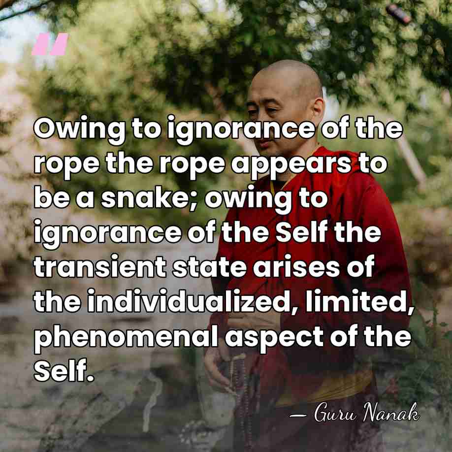 Owing to ignorance of the rope the rope appears to be a&hellip; - Guru Nanak