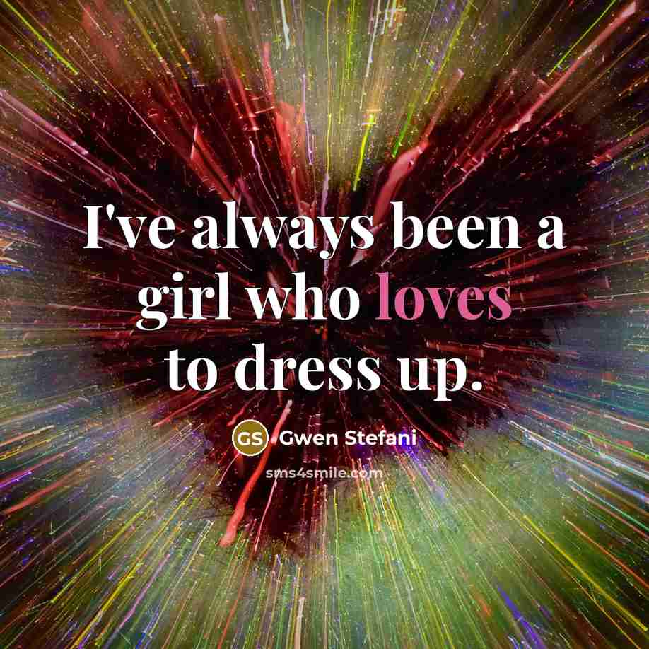 “I've always been a girl who loves to dress up.…” quote by Gwen Stefani