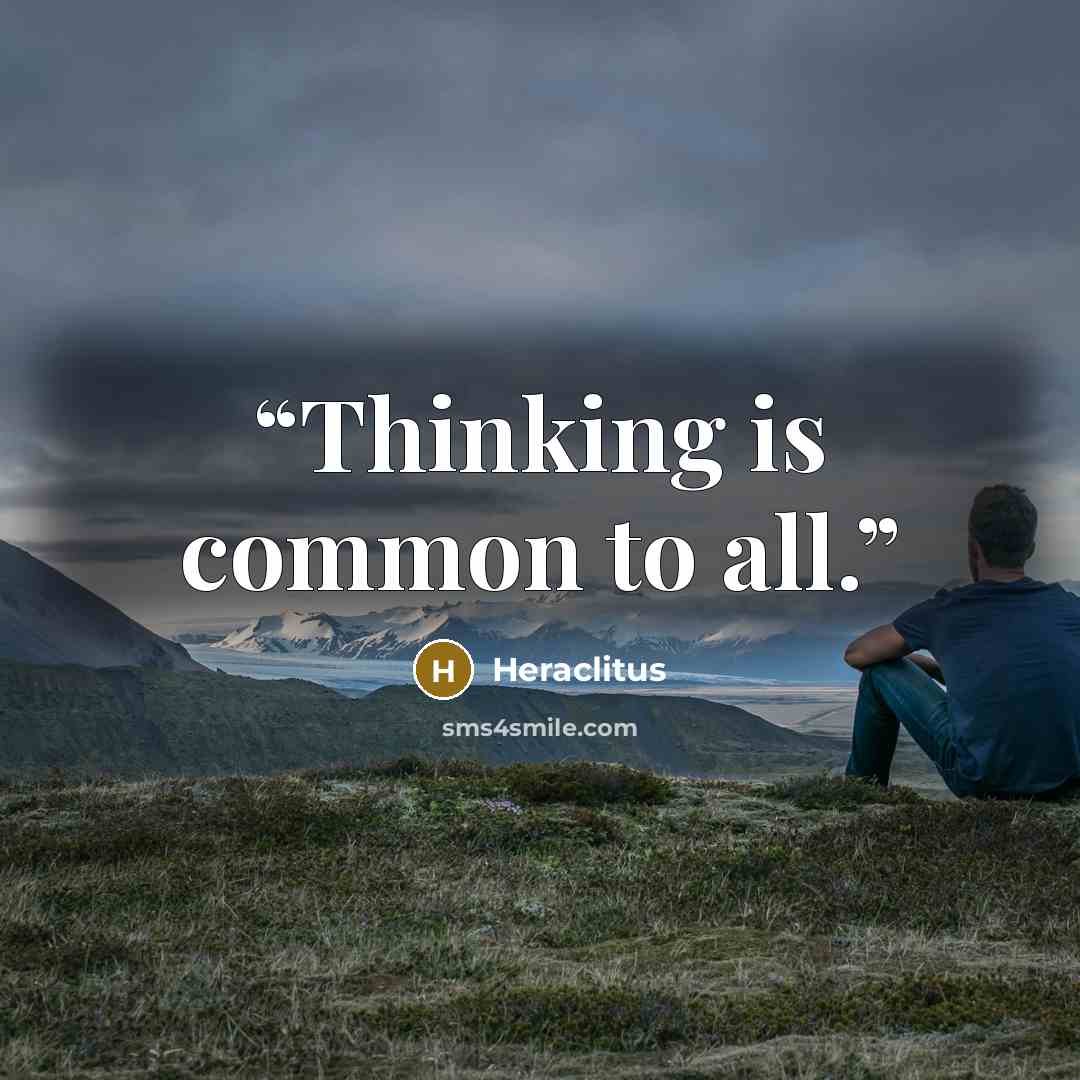 “Thinking is common to all.” quote by Heraclitus