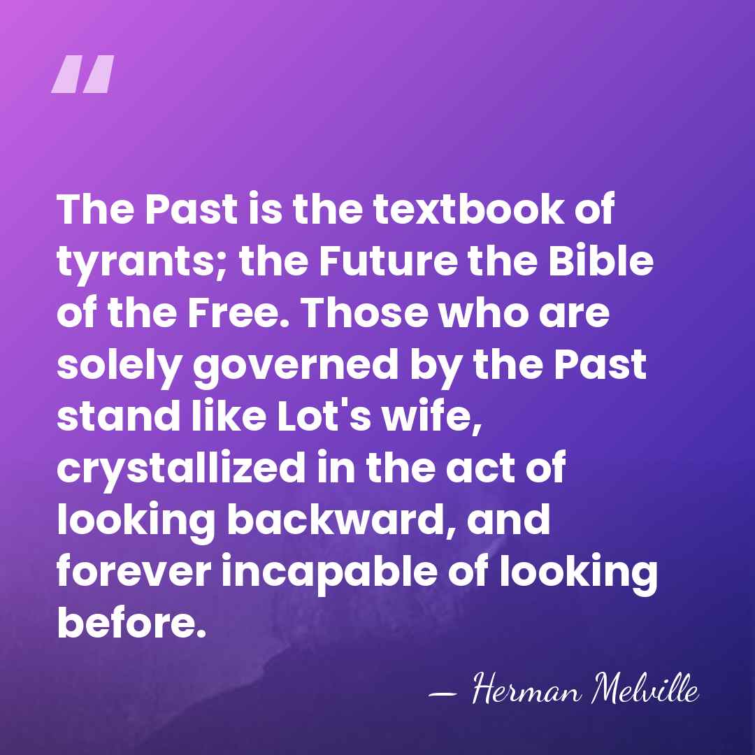 The Past is the textbook of tyrants; the Future the Bible of&hellip; - Herman Melville