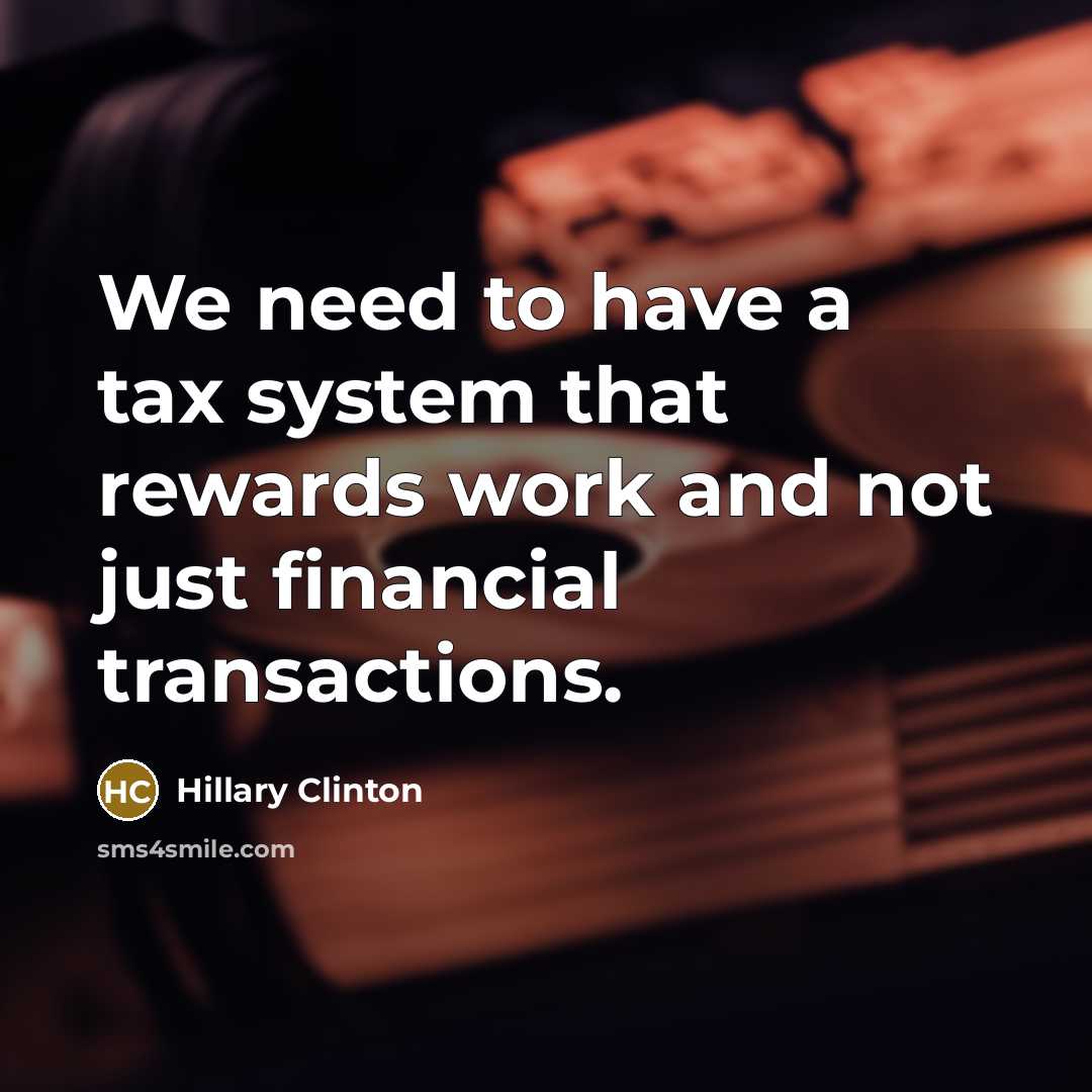 “We need to have a tax system that rewards work…” quote by Hillary Clinton