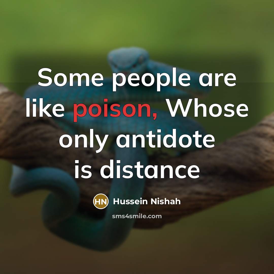 “Some people are like poison, Whose only antidote is distance…” quote by Hussein Nishah