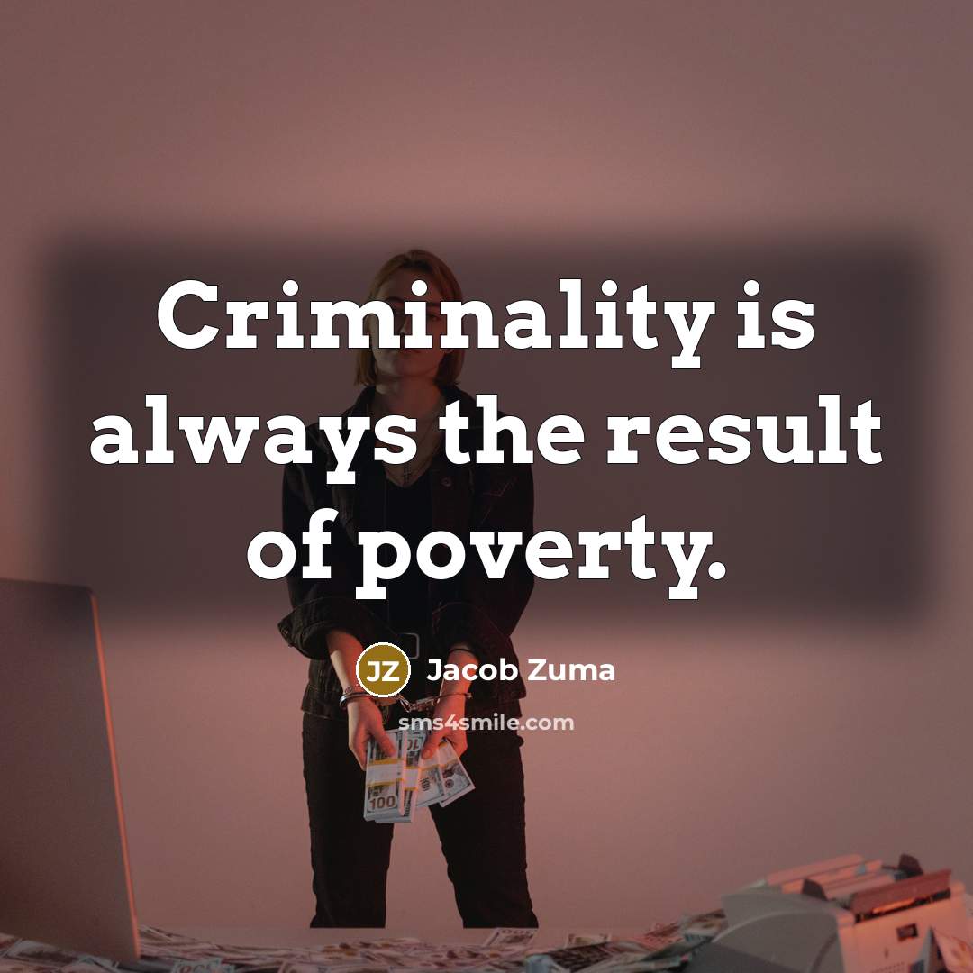 “Criminality is always the result of poverty.…” quote by Jacob Zuma