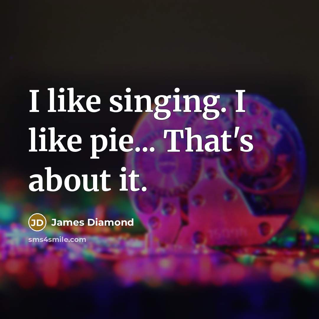 “I like singing. I like pie... That's about it.…” quote by James Diamond