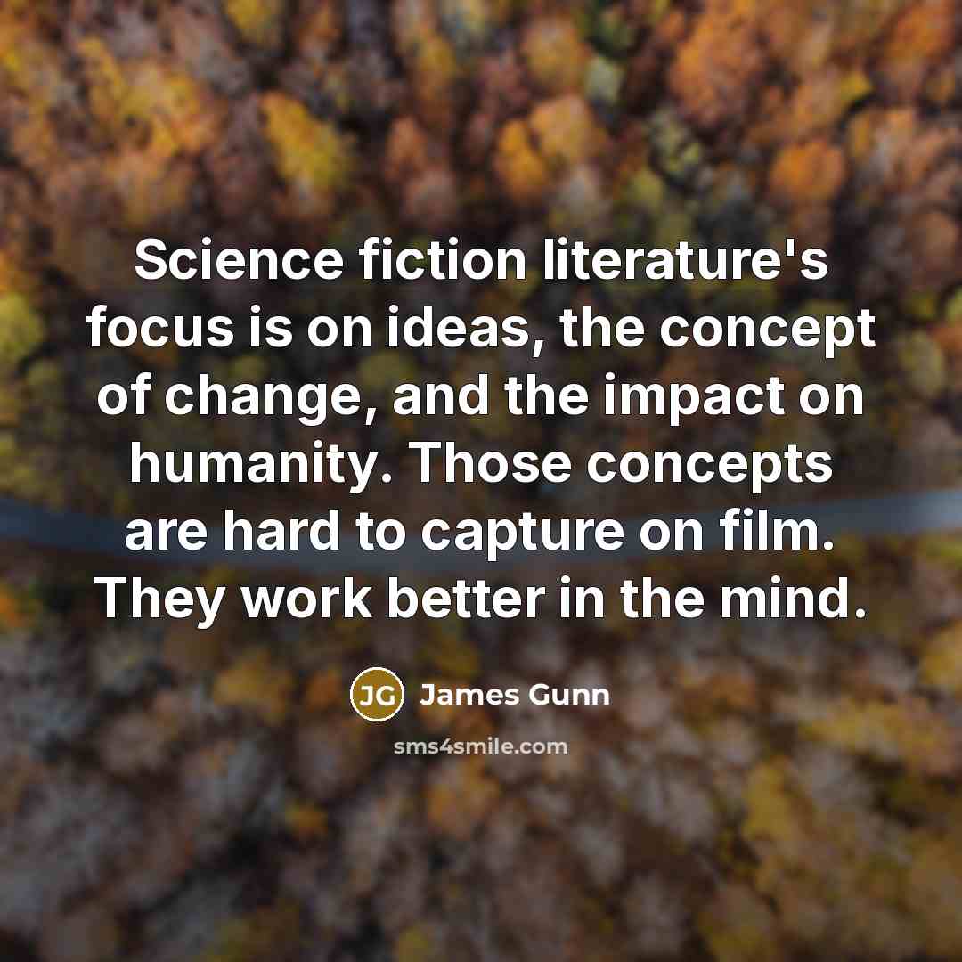 “Science fiction literature's focus is on ideas, the concept of…” quote by James Gunn