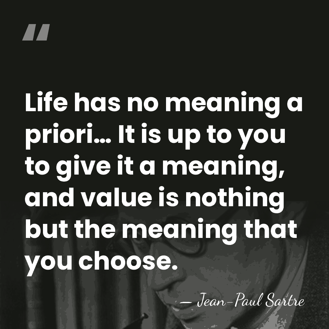 Life has no meaning a priori… It is up to you to&hellip; - Jean-Paul Sartre