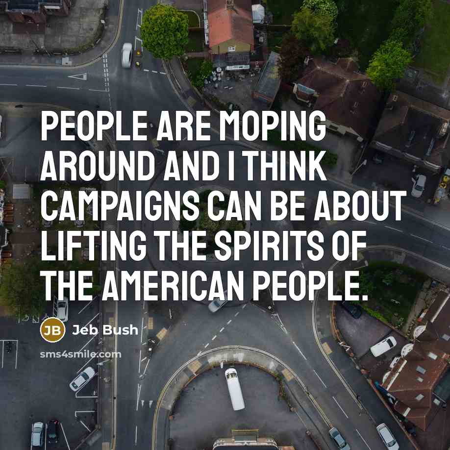 “People are moping around and I think campaigns can be…” quote by Jeb Bush