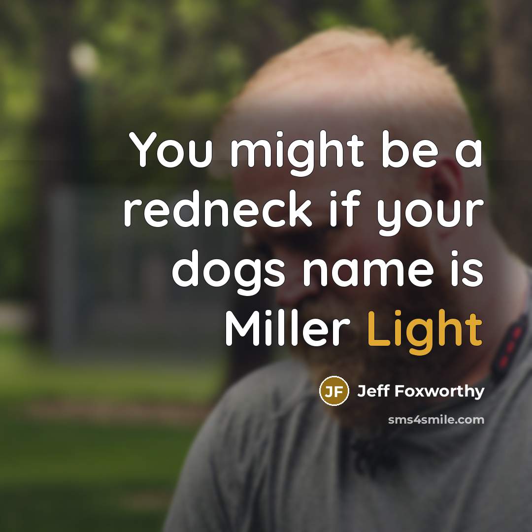 “You might be a redneck if your dogs name is…” quote by Jeff Foxworthy