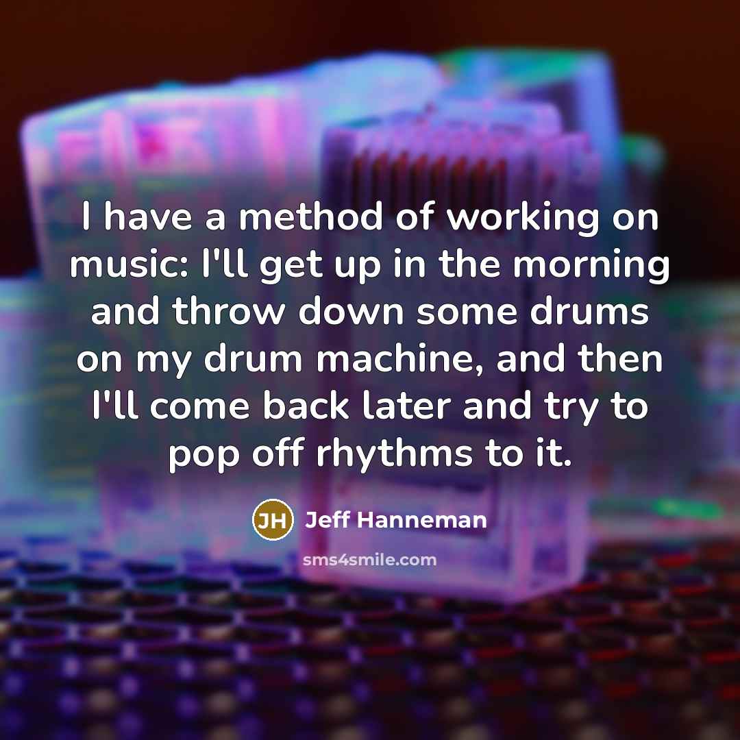 “I have a method of working on music: I'll get…” quote by Jeff Hanneman