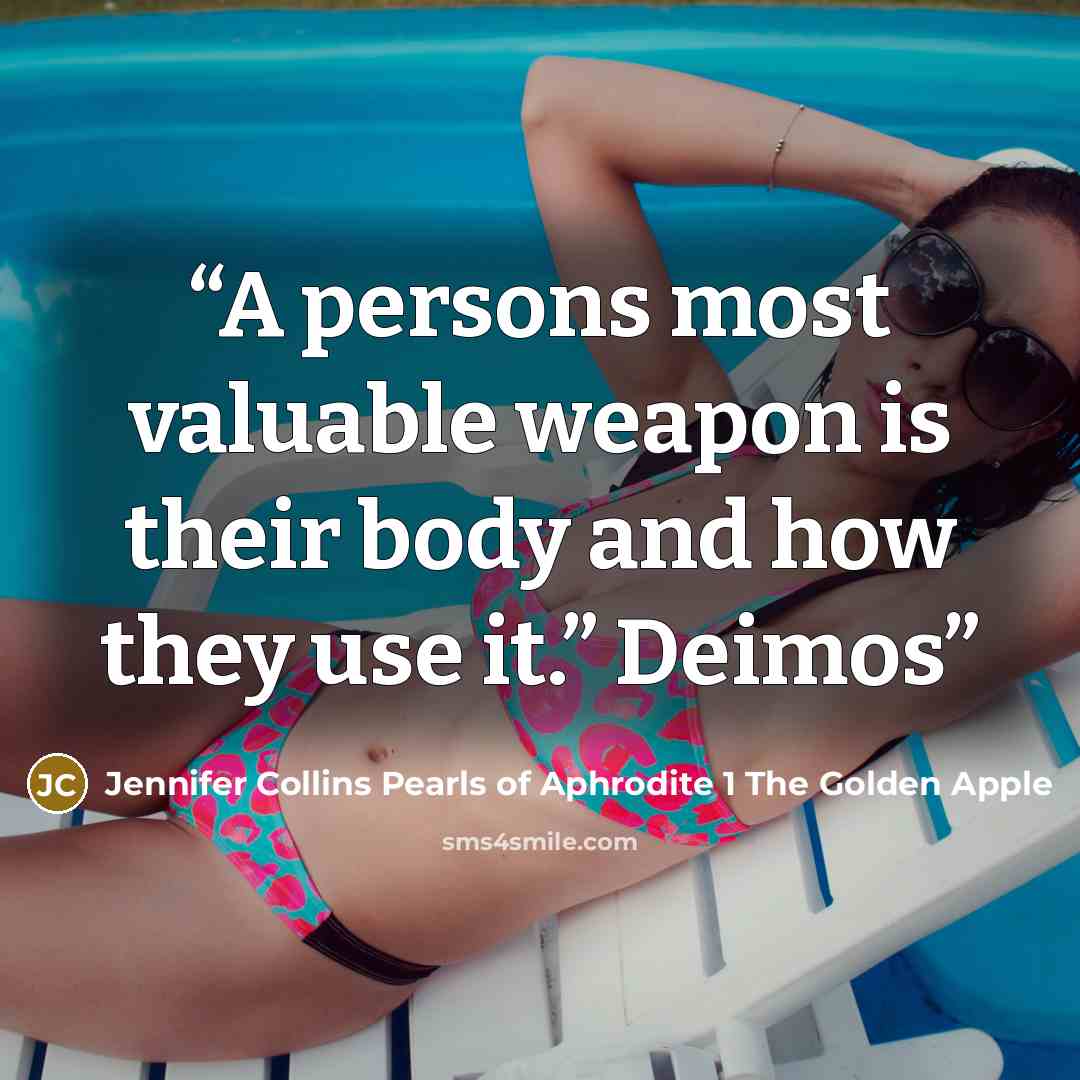 “A persons most valuable weapon is their body and how they use it.” Deimos” quote by Jennifer Collins Pearls of Aphrodite 1 The Golden Apple
