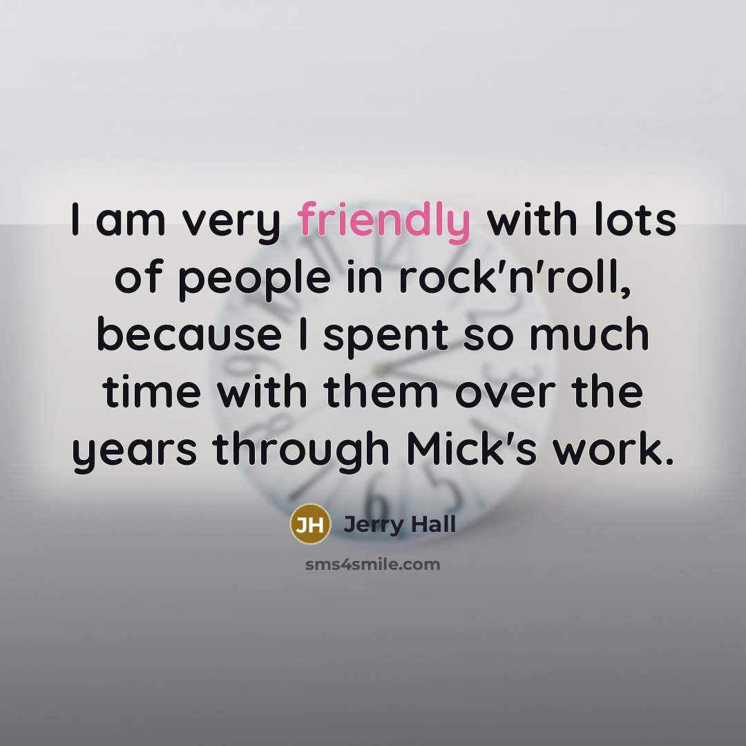 “I am very friendly with lots of people in rock'n'roll,…” quote by Jerry Hall