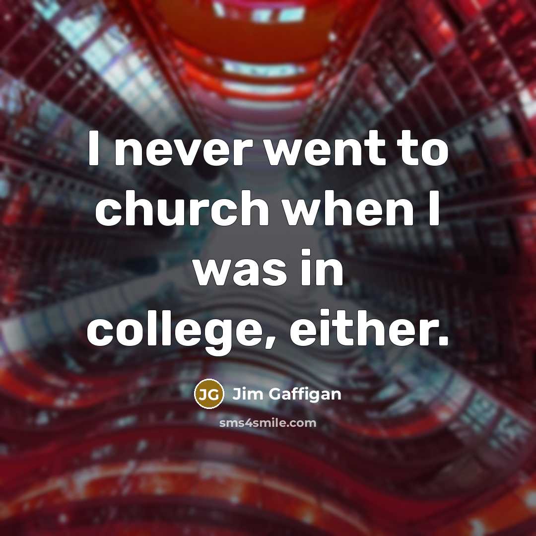 “I never went to church when I was in college,…” quote by Jim Gaffigan