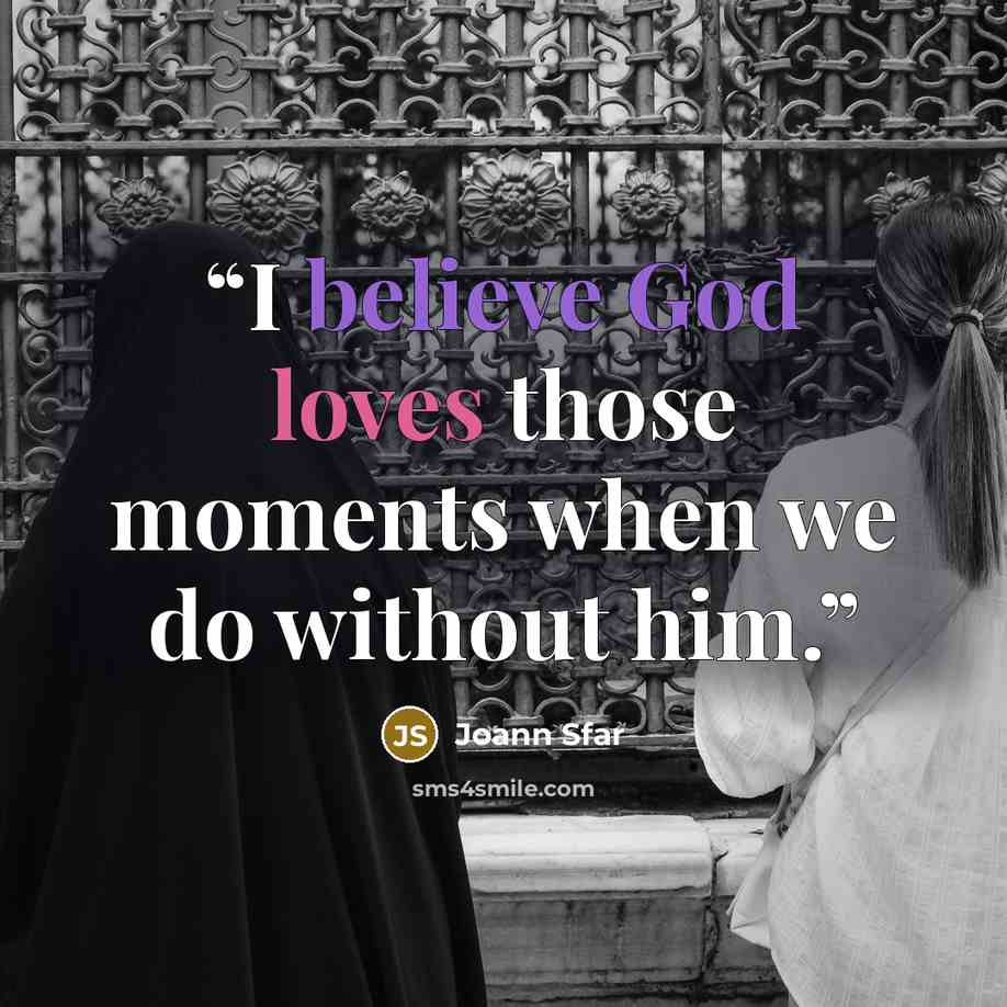 “I believe God loves those moments when we do without him.” quote by Joann Sfar