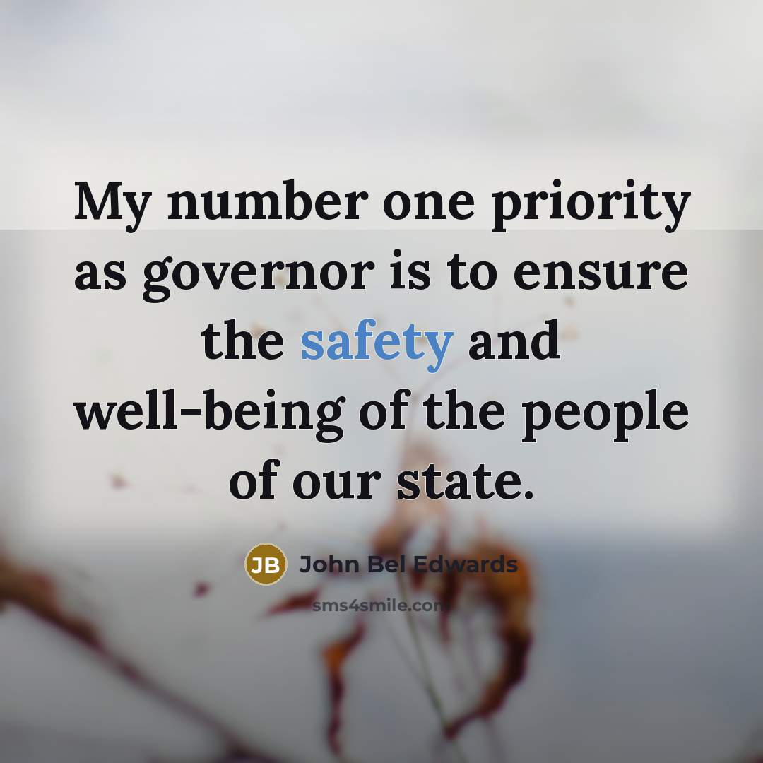 “My number one priority as governor is to ensure the…” quote by John Bel Edwards