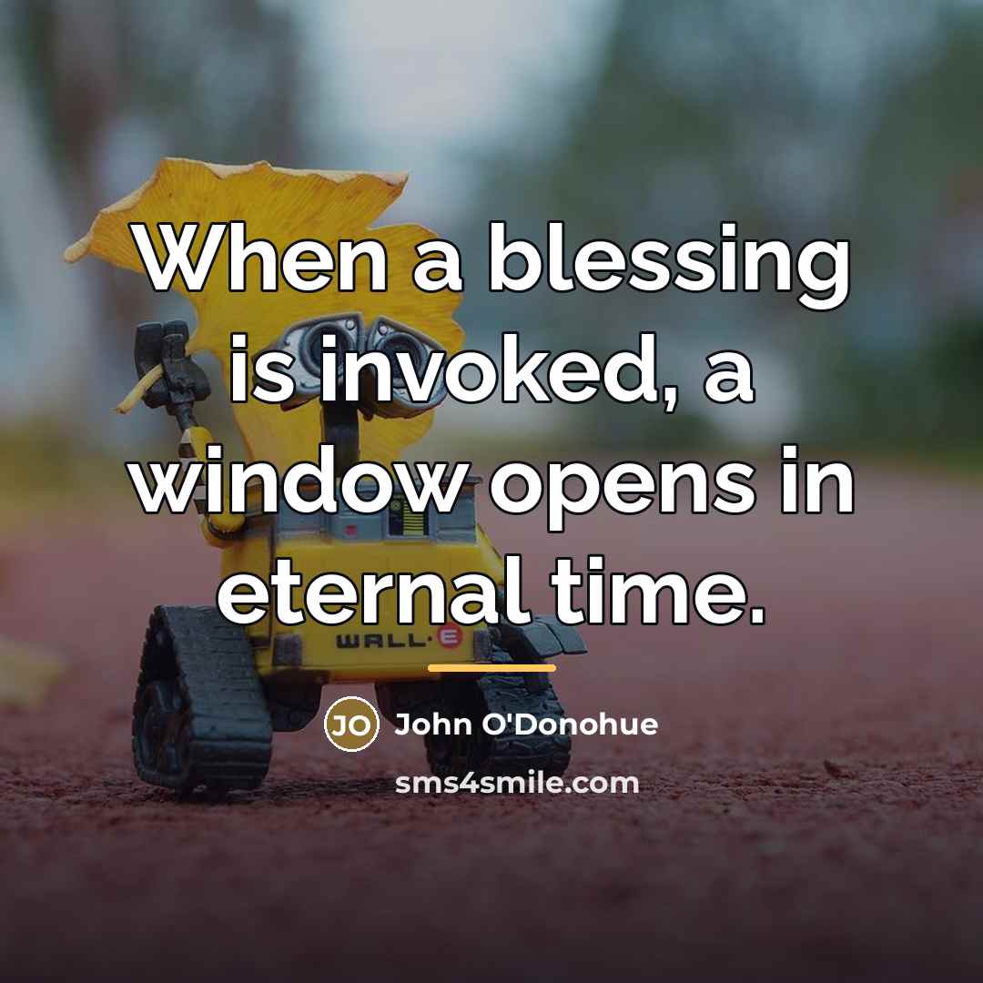 “When a blessing is invoked, a window opens in eternal…” quote by John O'Donohue