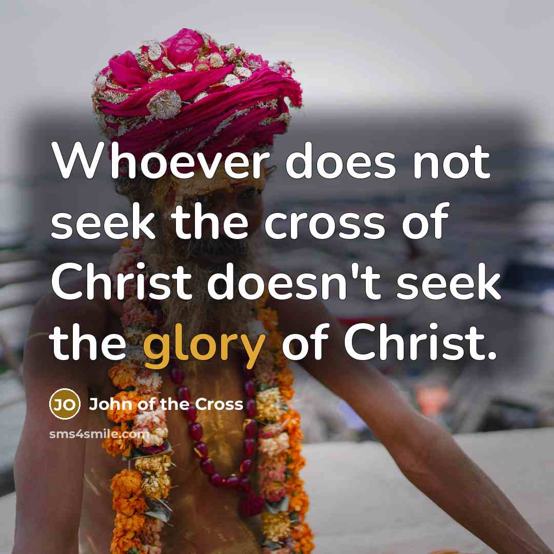 “Whoever does not seek the cross of Christ doesn't seek…” quote by John of the Cross